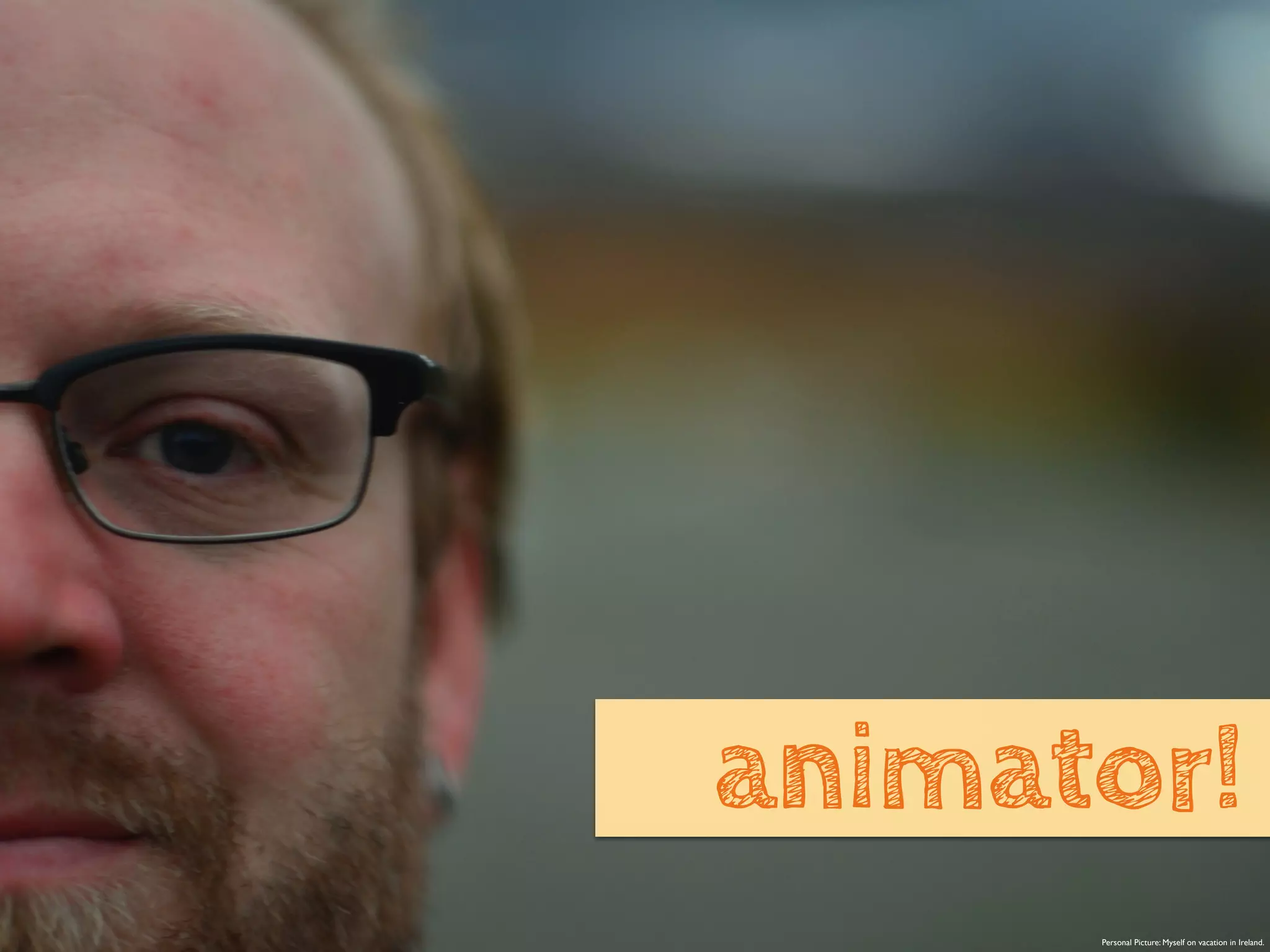 Personal Picture: Myself on vacation in Ireland.
animator!
 