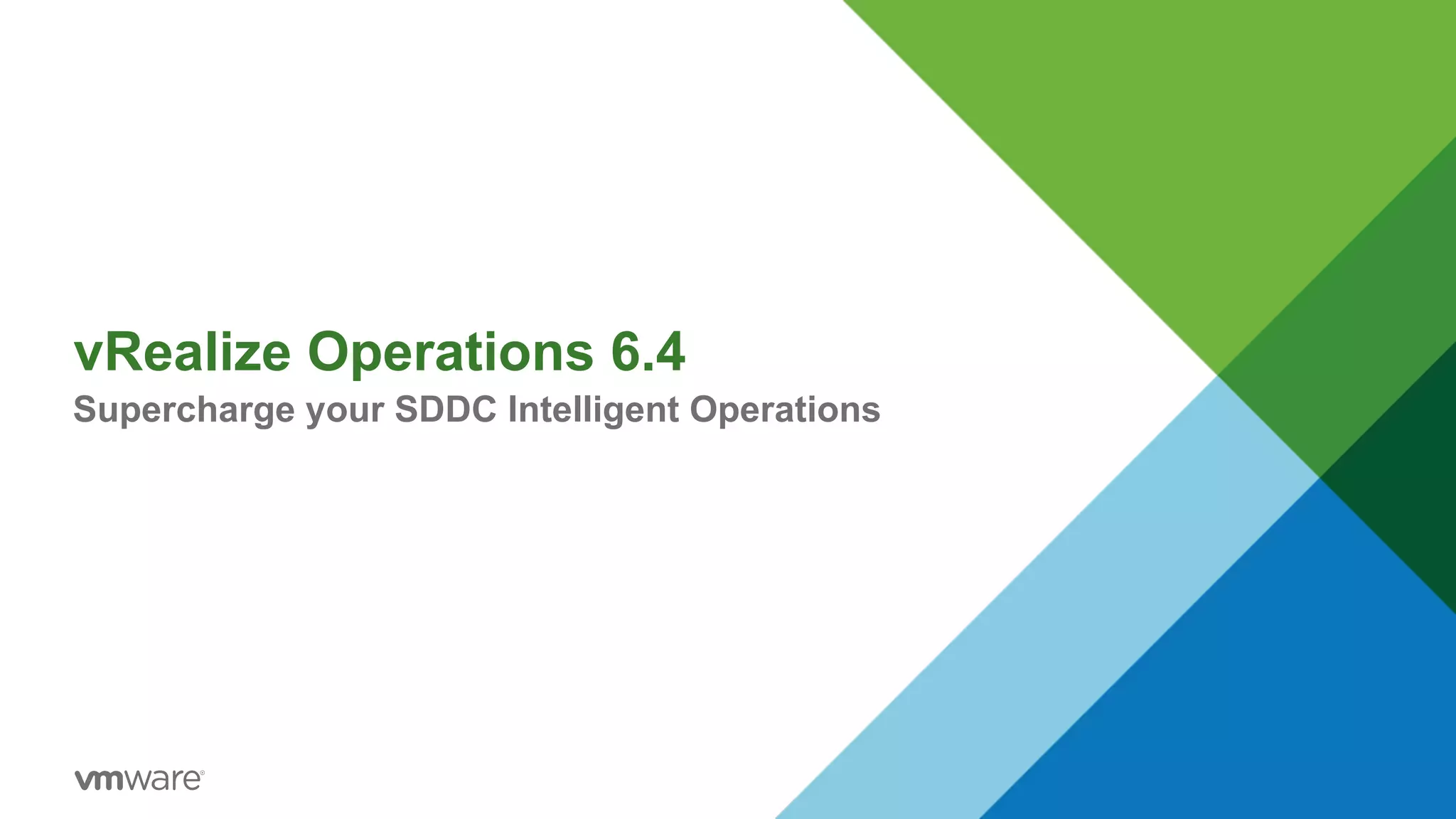 vRealize Operations 6.4
Supercharge your SDDC Intelligent Operations
 