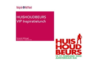 HUISHOUDBEURS
VIP Inspiratielunch



Fernando McDougal
AMSTERDAM, 17 FEBRUARI 2010
 