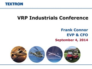 September 4, 2014 
VRP Industrials Conference 
Frank Connor 
EVP & CFO  