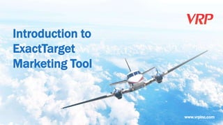 www.vrpinc.com
Introduction to
ExactTarget
Marketing Tool
 