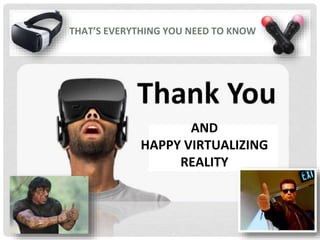 THAT’S EVERYTHING YOU NEED TO KNOW
AND
HAPPY VIRTUALIZING
REALITY
 