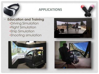 • Education and Training
•Driving Simulation
•Flight Simulation
•Ship Simulation
•Shooting simulation
APPLICATIONS
 