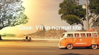 Case: VR in normal life
 