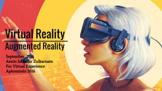 Virtual Reality
September, 2016
Aswin Iskandar Zulkarnaen
For Virtual Experience
Apkomindo 2016
Augmented Reality
 