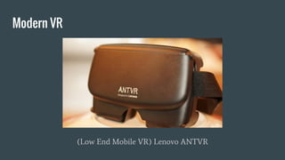 Modern VR
(Low End Mobile VR) Lenovo ANTVR
 