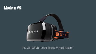 Modern VR
(PC VR) OSVR (Open Source Virtual Reality)
 