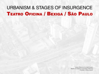 Urbanism & stages of insurgence

Teatro Oficina / Bexiga / São Paulo

Jeroen Stevens & Jonas Knapen
Master of Urbanism & Strategic Planning
Promotor: André Loeckx

 