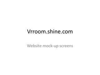 Vrroom.shine.com

Website mock-up screens
 