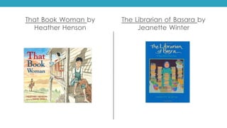 That Book Woman by
Heather Henson
The Librarian of Basara by
Jeanette Winter
 