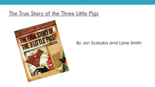 The True Story of the Three Little Pigs
By Jon Scieszka and Lane Smith
 