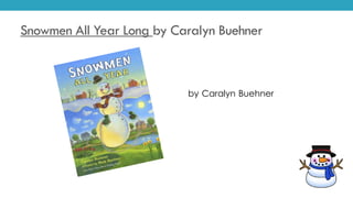 Snowmen All Year Long by Caralyn Buehner
by Caralyn Buehner
 