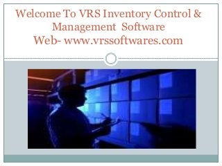 Welcome To VRS Inventory Control &
Management Software
Web- www.vrssoftwares.com
 