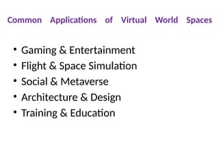 Common Applications of Virtual World Spaces
• Gaming & Entertainment
• Flight & Space Simulation
• Social & Metaverse
• Architecture & Design
• Training & Education
 