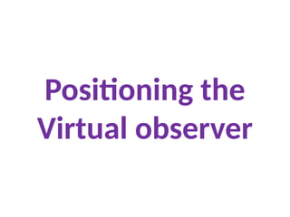 Positioning the
Virtual observer
 