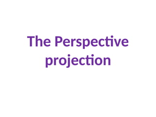 The Perspective
projection
 