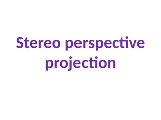 Stereo perspective
projection
 