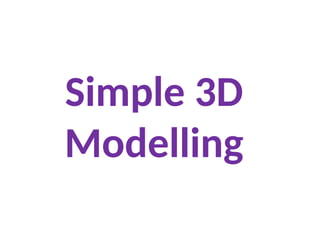 Simple 3D
Modelling
 