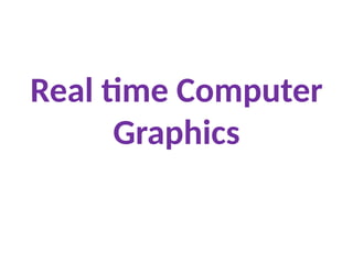 Real time Computer
Graphics
 