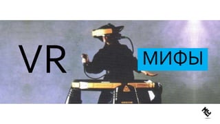 VR МИФЫ
 