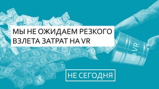 МЫ НЕ ОЖИДАЕМ РЕЗКОГО
ВЗЛЕТА ЗАТРАТ НАVR
НЕ СЕГОДНЯ
 