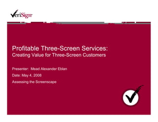 Profitable Three-Screen Services:
Creating Value for Three-Screen Customers

Presenter: Mead Alexander Eblan
Date: May 4, 2008
Assessing the Screenscape
 