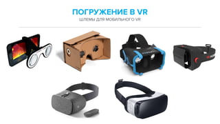 ПОГРУЖЕНИЕ В VR
ШЛЕМЫ ДЛЯ МОБИЛЬНОГО VR
 