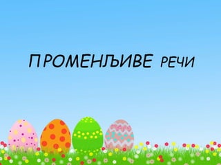 ПРОМЕНЉИВЕ РЕЧИ
 
