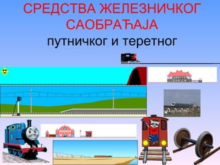 СРЕДСТВА ЖЕЛЕЗНИЧКОГ
      САОБРАЋАЈА
   путничког и теретног
 