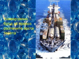 Универзални
брод за превоз
различите врсте
терета
 