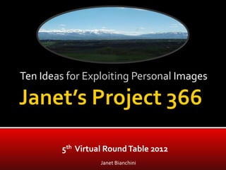 Ten Ideas for Exploiting Personal Images




        5th Virtual Round Table 2012
                  Janet Bianchini
 