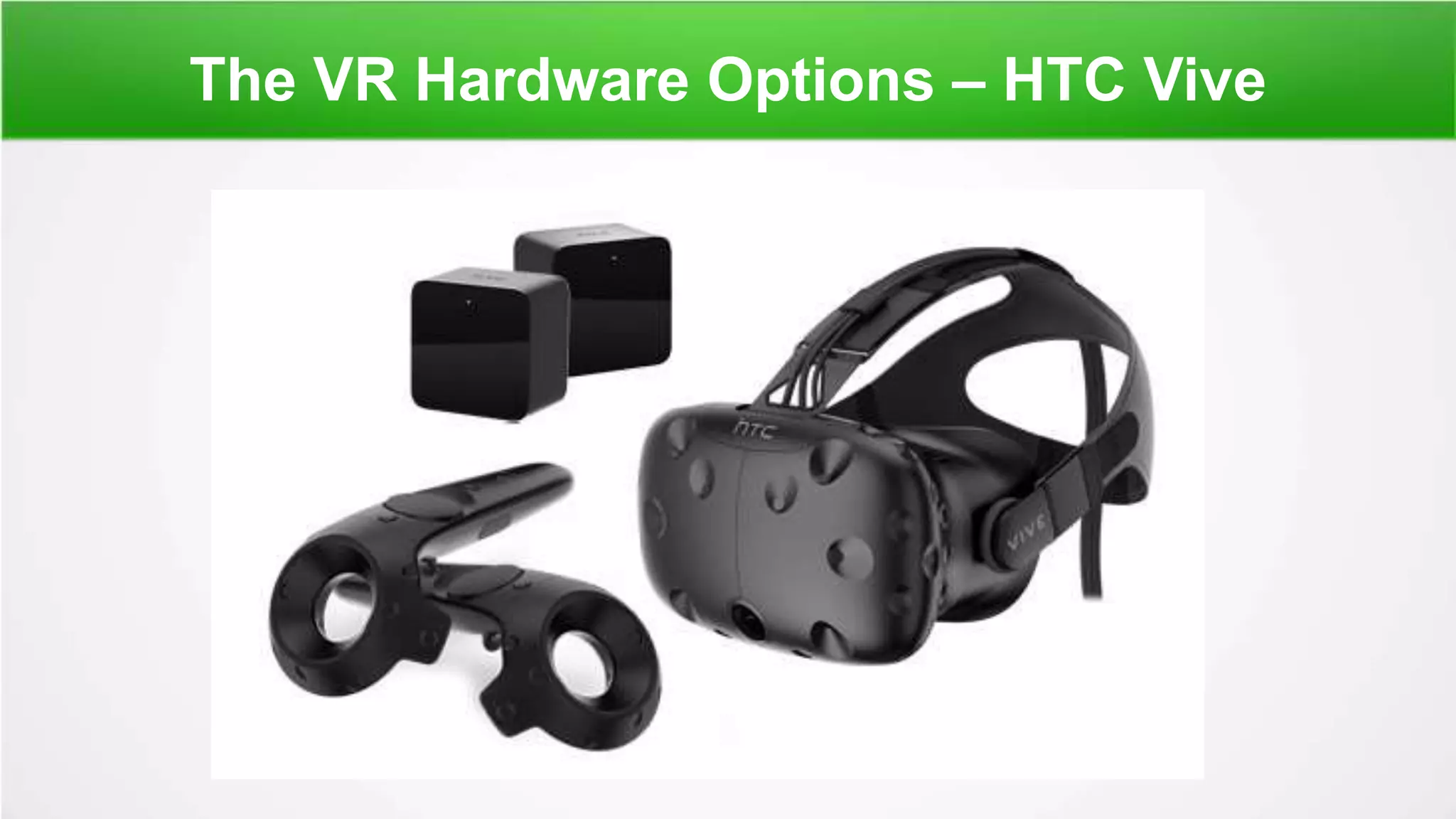 The VR Hardware Options – HTC Vive
 