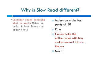 Why is Slow Read different?
 Makes an order for
party of 50
 Pays
 Cannot take the
entire order with him,
makes several trips to
the car
 Next!
Customer stuck deciding
what he wants Makes an
order & Pays Takes the
order Next!
 Makes an order for
party of 50
 Pays
 Cannot take the
entire order with him,
makes several trips to
the car
 Next!
 