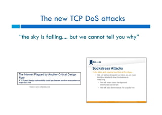“the sky is falling.... but we cannot tell you why”
The new TCP DoS attacks
Source: news.softpedia.com
 