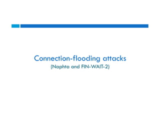 Connection-flooding attacks
(Naphta and FIN-WAIT-2)
Connection-flooding attacks
(Naphta and FIN-WAIT-2)
 