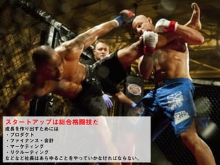 SKYLAND VENTURES
スタートアップは総合格闘技だ
成長を作り出すためには
・プロダクト
・ファイナンス・会計
・マーケティング
・リクルーティング
などなど社長はあらゆることをやっていかなければならない。
 
