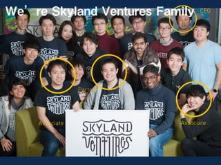 SKYLAND VENTURES
Partner
Associate Associate
CFOWe’re Skyland Ventures Family
 