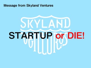 SKYLAND VENTURES
STARTUP or DIE!
Message from Skyland Ventures
 