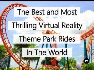 The Best and Most
Thrilling Virtual Reality
Theme Park Rides
In The World
 