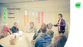 1. Participatief werken
2. Luisteren
3. Inspireren
 