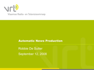 Automatic News Production

Robbie De Sutter
September 12, 2008
 