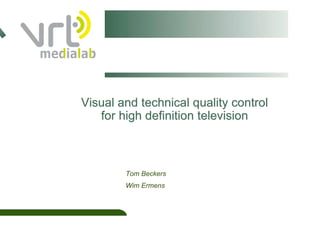 Visual and technical quality control
   for high definition television

                                       16/1



        Tom Beckers
        Wim Ermens
 