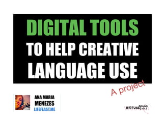 DIGITAL TOOLS
TO HELP CREATIVE
LANGUAGE USE
A project
 