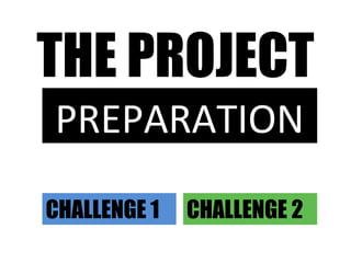 THE PROJECT
PREPARATION
CHALLENGE 1 CHALLENGE 2
CHALLENGE 3
 