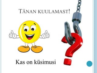 TÄNAN KUULAMAST!
Kas on küsimusi
 