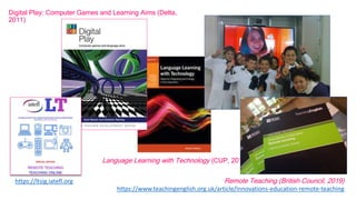 Digital Play: Computer Games and Learning Aims (Delta,
2011)
Remote Teaching (British Council, 2019)
https://www.teachinge...