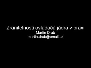Zranitelnosti ovladačů jádra v praxi
              Martin Dráb
         martin.drab@email.cz
 