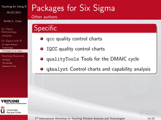 Teaching 6σ Using R

     09/02/2011
                           Packages for Six Sigma
                           Other au...