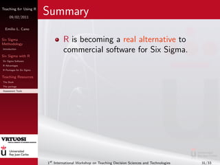 Teaching 6σ Using R

     09/02/2011
                           Summary
 Emilio L. Cano

Six Sigma
Methodology
           ...