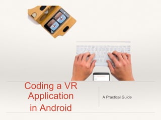 Coding a VR
Application
in Android
A Practical Guide
 